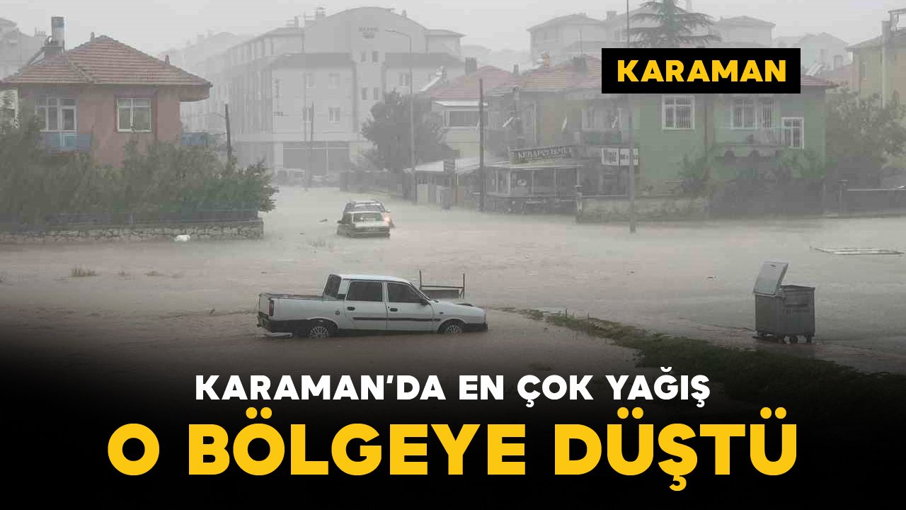 Karaman genelinde sağanak yağış etkili oldu: En çok yağış oraya düştü