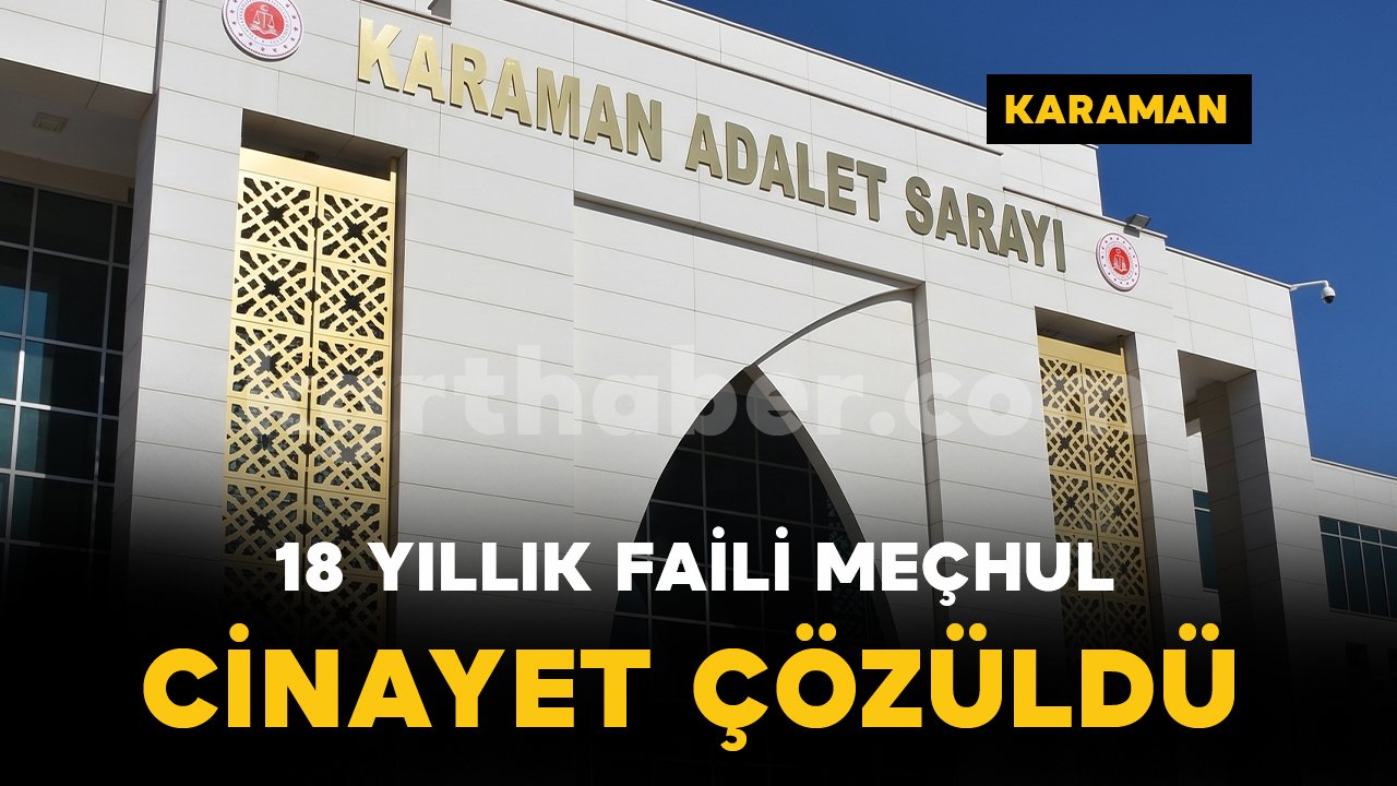 Karaman'da 18 yıllık faili meçhul cinayet çözüldü