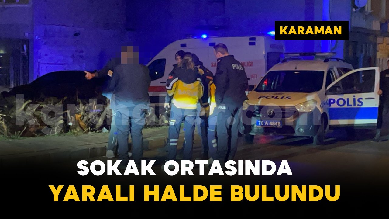 Karaman’da bir kişi kaldırımda yaralı halde bulundu