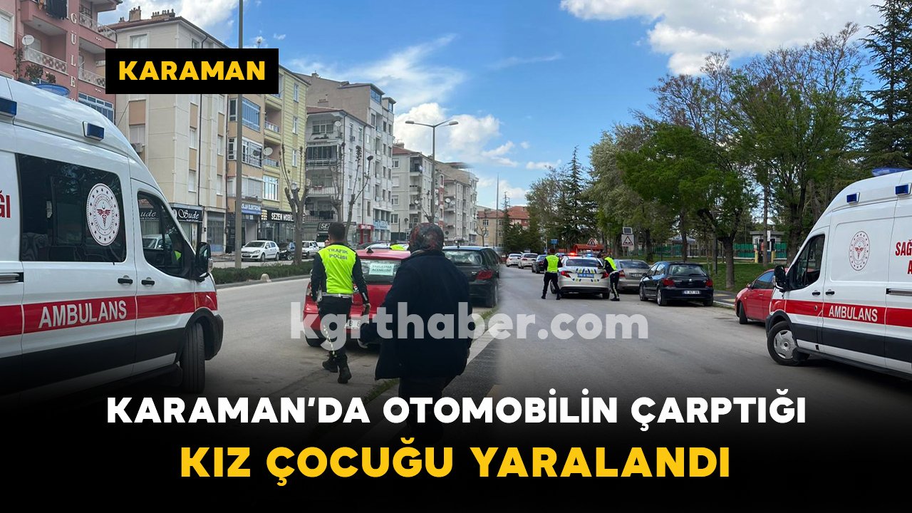 Karaman’da Otomobilin Çarptığı Küçük Kız Yaralandı