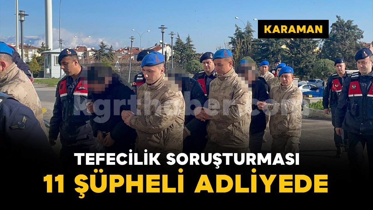Karaman’da tefecilik operasyonu: Şüpheliler adliyeye sevk edildi
