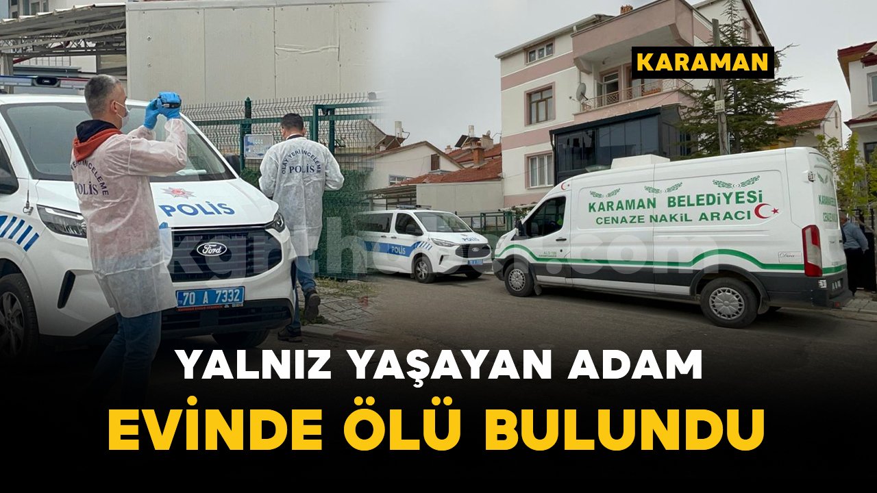 Karaman'da yalnız yaşayan şahıs evinde ölü bulundu