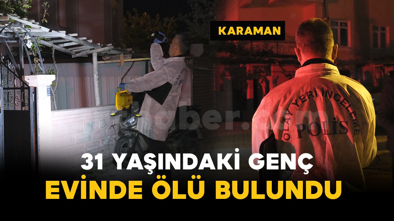 31 yaşındaki adam evinde ölü bulundu