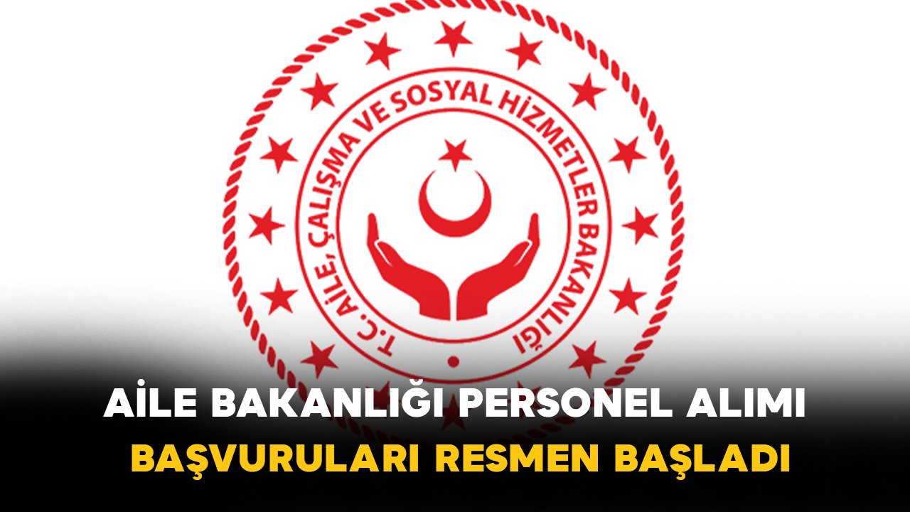 Aile Bakanlığı Personel Alımı Başvuruları Resmen Başladı