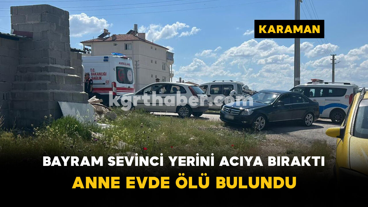 Bayram Sevinci Yerini Acıya Bıraktı: Anne Evde Ölü Bulundu