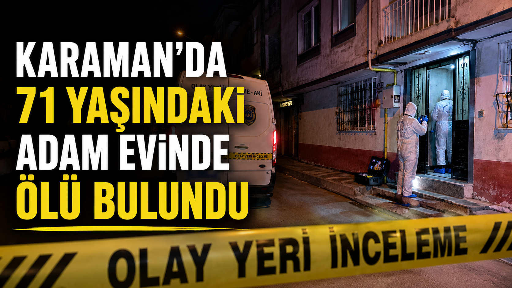 Karaman’da 71 Yaşındaki Adam Evinde Ölü Bulundu