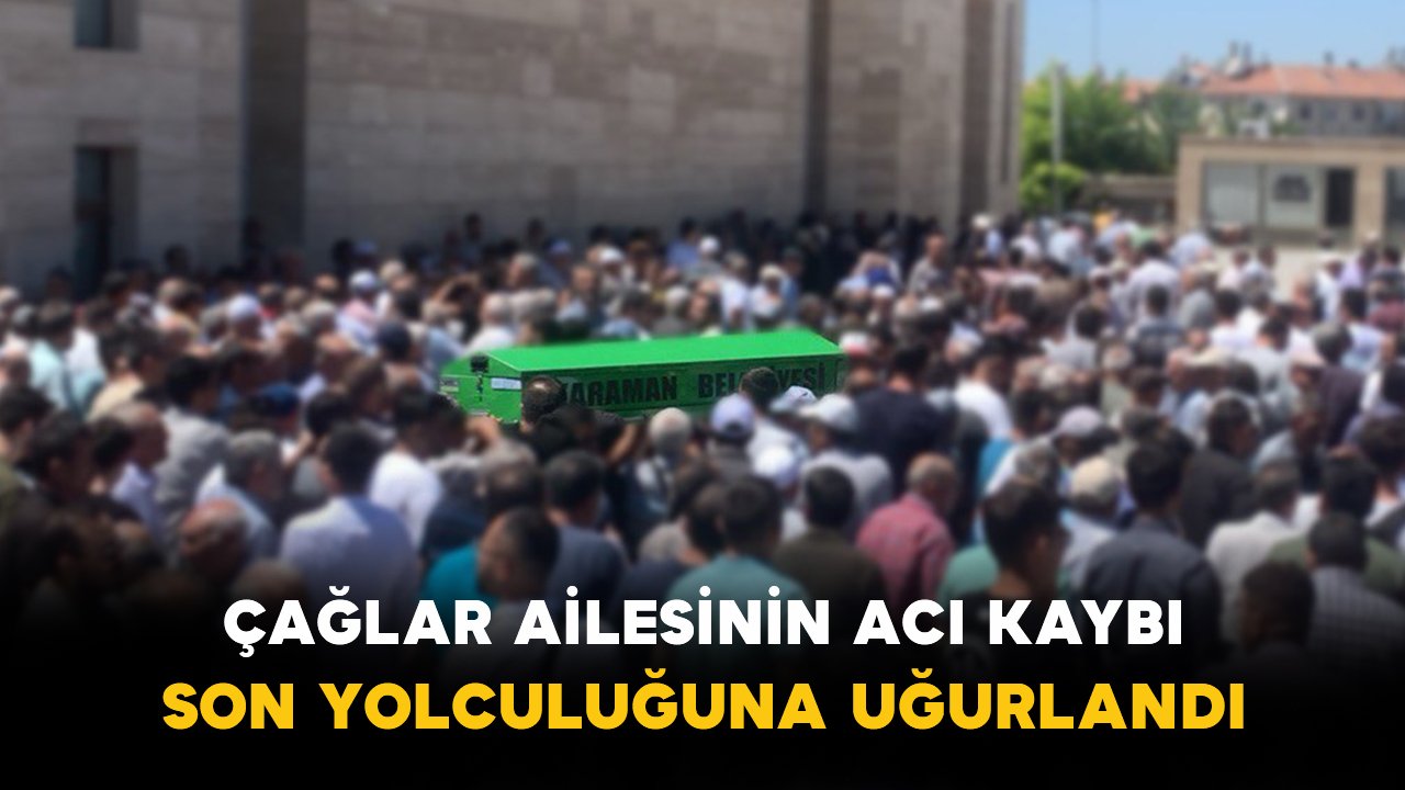 Çağlar Ailesinin Acı Kaybı: Son Yolculuğuna Uğurlandı