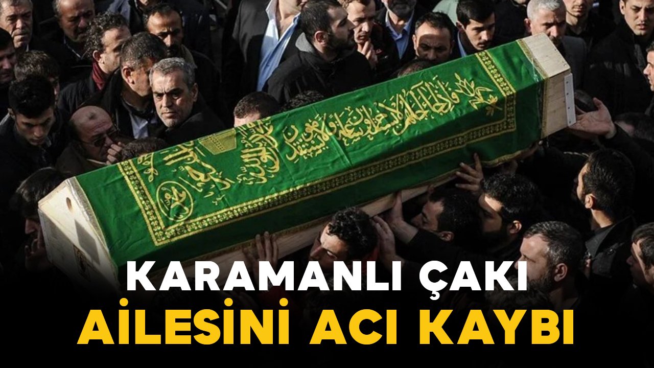 Çakı ailesinin acı kaybı