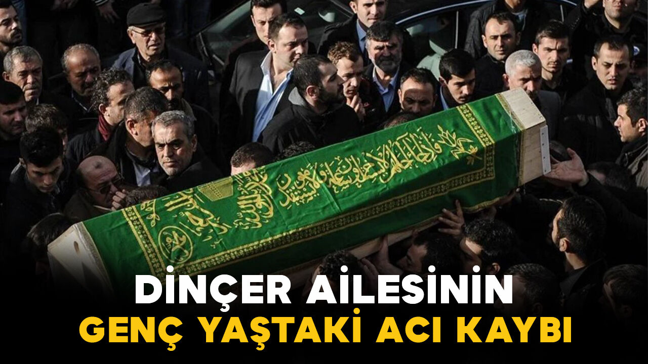 Dinçer ailesinin genç yaştaki acı kaybı