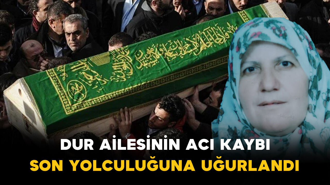 Dur Ailesinin Acı Kaybı: Son Yolculuğuna Uğurlandı
