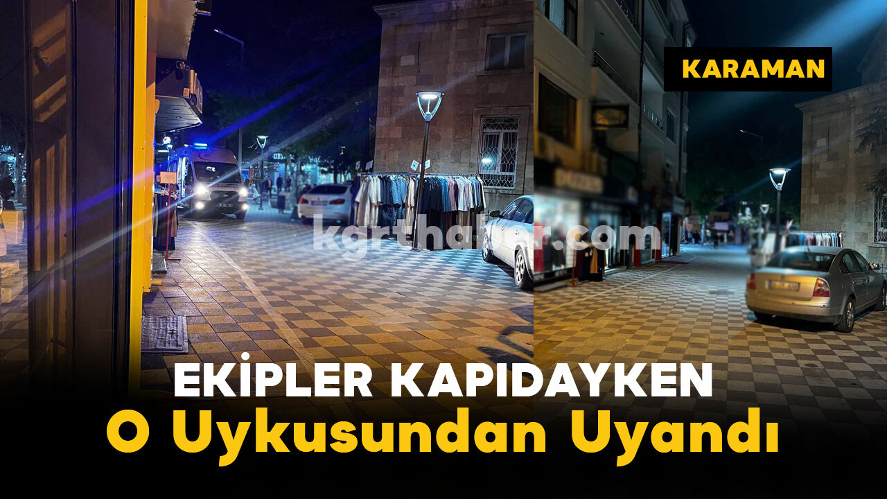 Ekipler Kapıdayken O Uykusundan Uyandı