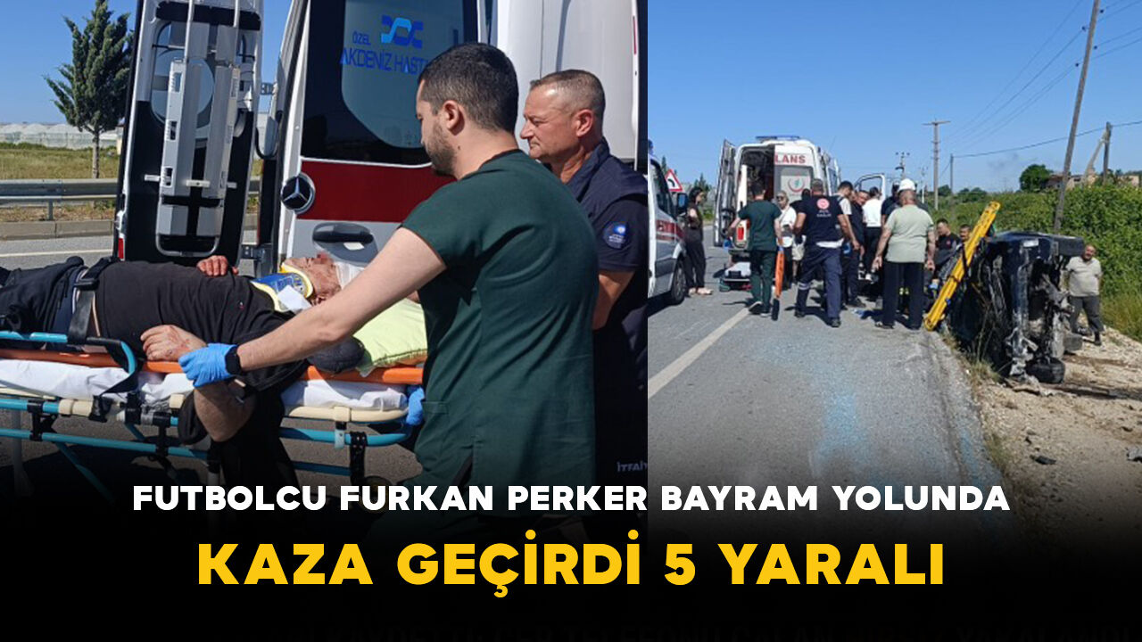 Futbolcu Furkan Perker Bayram Yolunda Kaza Geçirdi: 5 Yaralı
