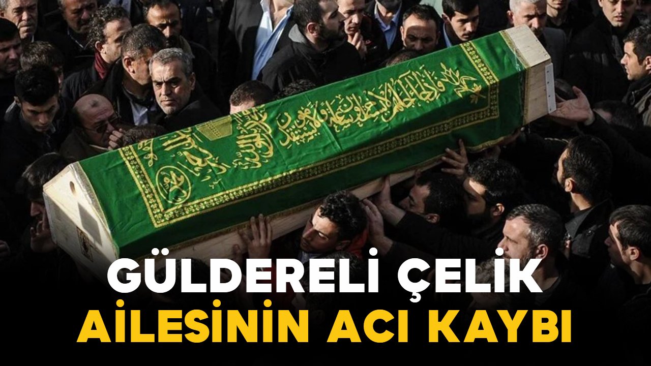 Güldereli Çelik ailesinin acı kaybı