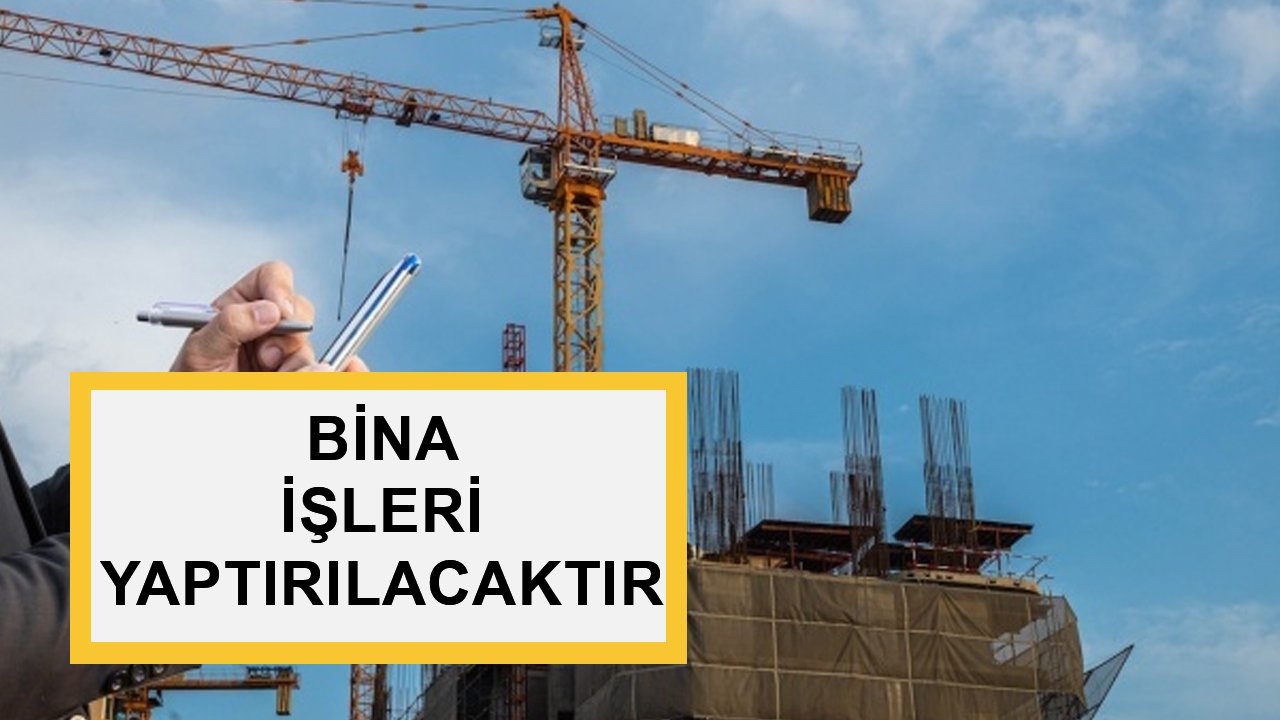 BİNA İŞLERİ YAPTIRILACAKTIR