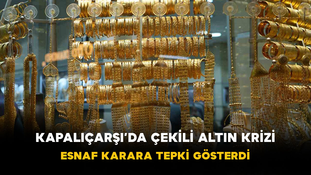 Kapalıçarşı’da Çekili Altın Krizi: Esnaf Karara Tepki Gösterdi