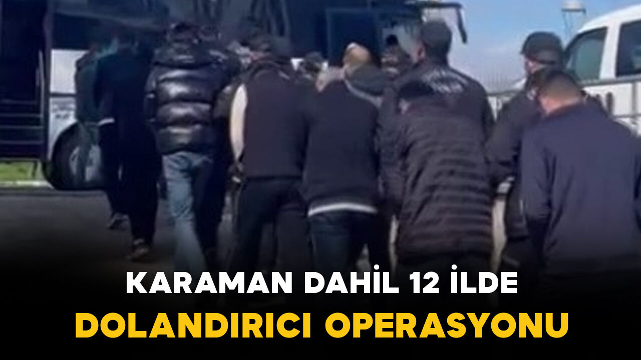 Karaman dahil 12 ilde dolandırıcı operasyonu