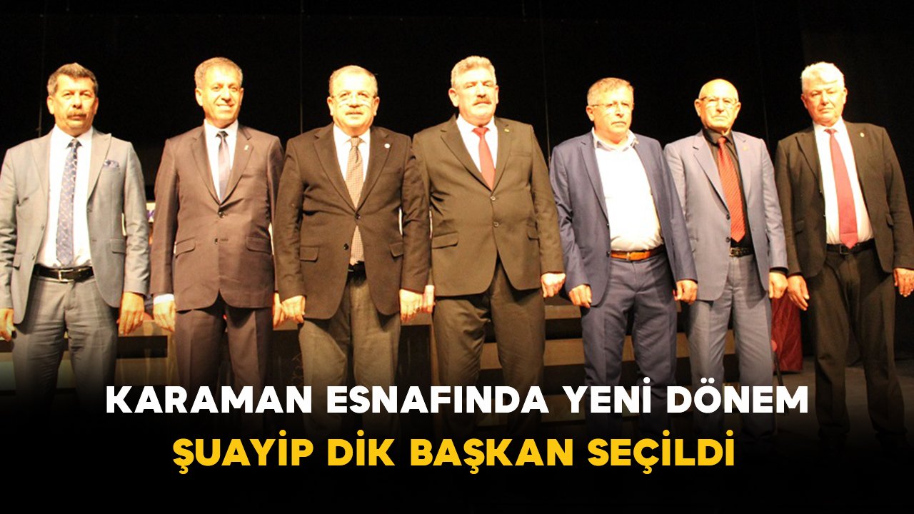 Karaman Esnafında Yeni Dönem: Şuayip Dik Başkan Seçildi