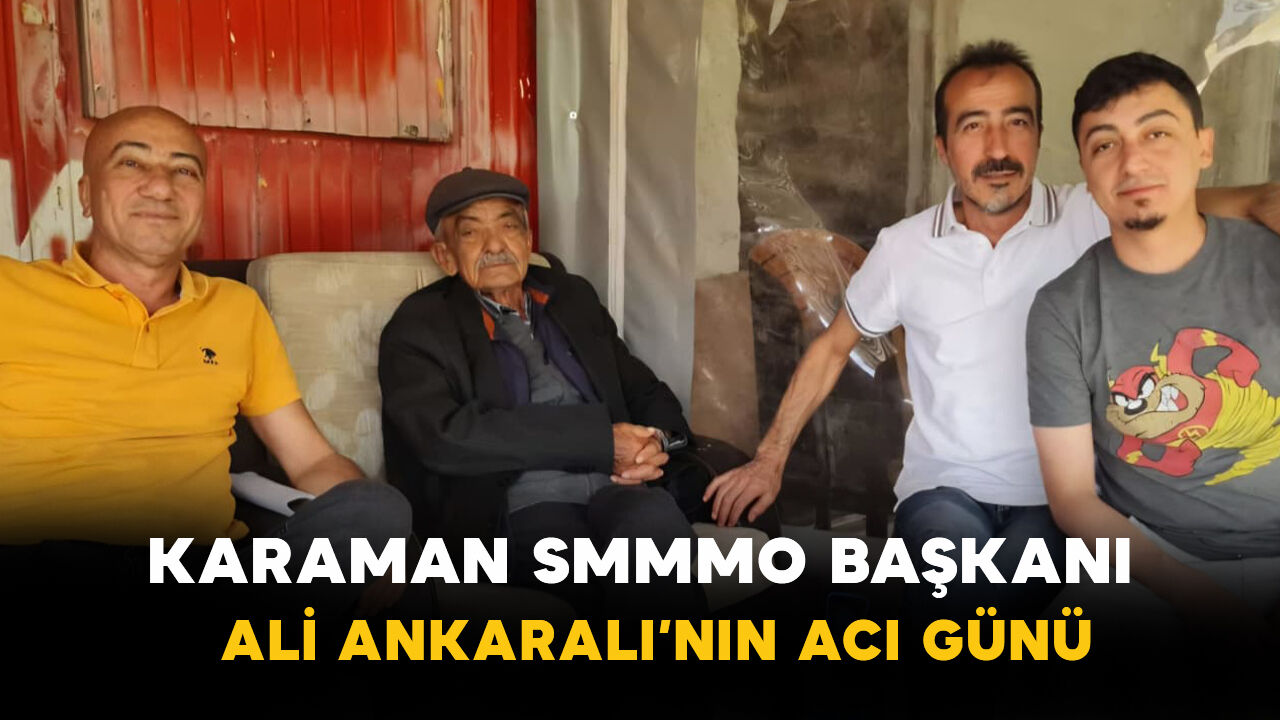 Karaman SMMMO Başkanı Ali Ankaralı’nın Acı Günü