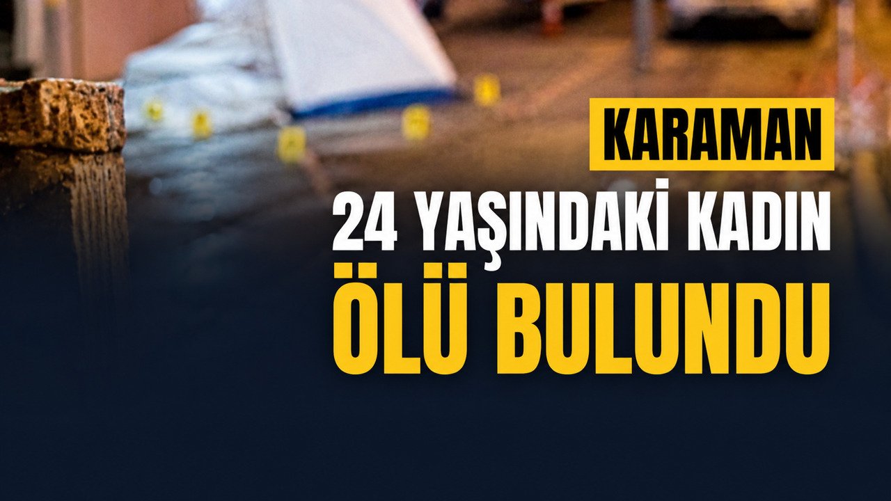 Karaman Son Dakika-24 Yaşındaki Kadın Ölü Bulundu