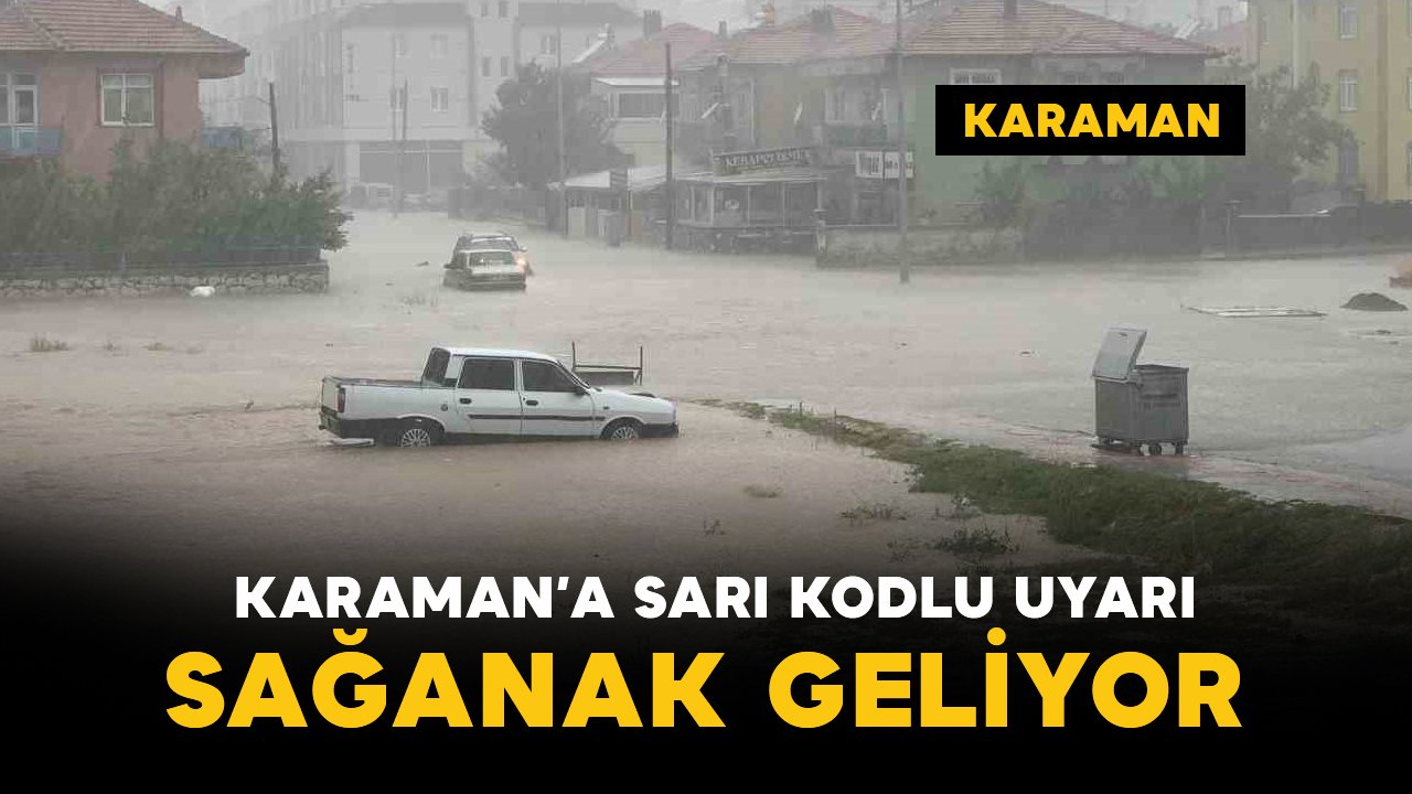 Karaman’a sarı kodlu uyarı: sağanak geliyor