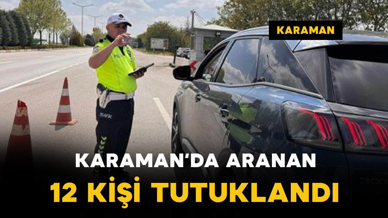 Karaman'da aranan 12 kişi tutuklandı