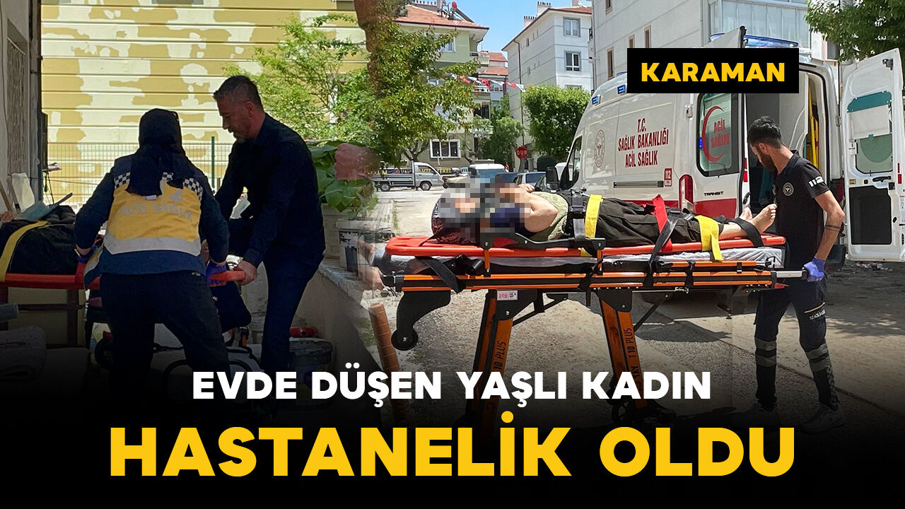 Karaman'da evinde düşen yaşlı kadın yaralandı