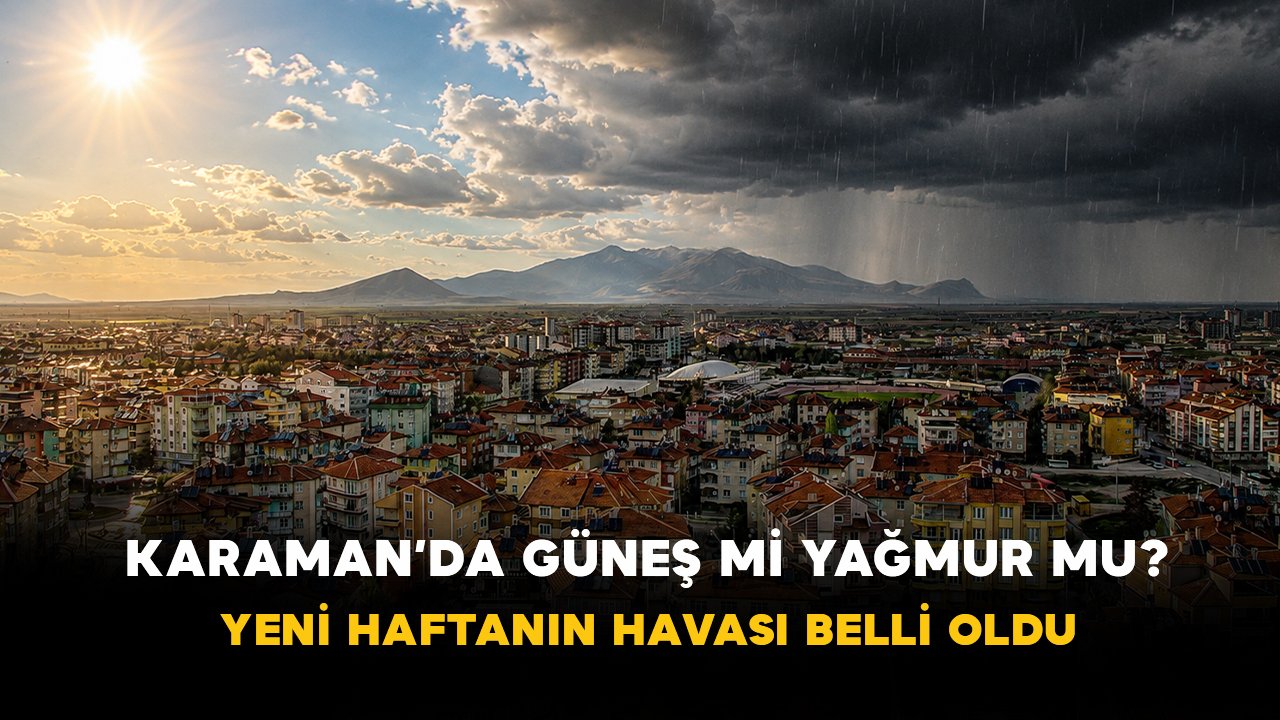 Karaman’da Güneş mi Yağmur mu? Yeni Haftanın Havası Belli Oldu