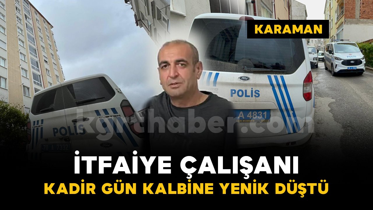 Karaman'da itfaiye çalışanı kalbine yenik düştü