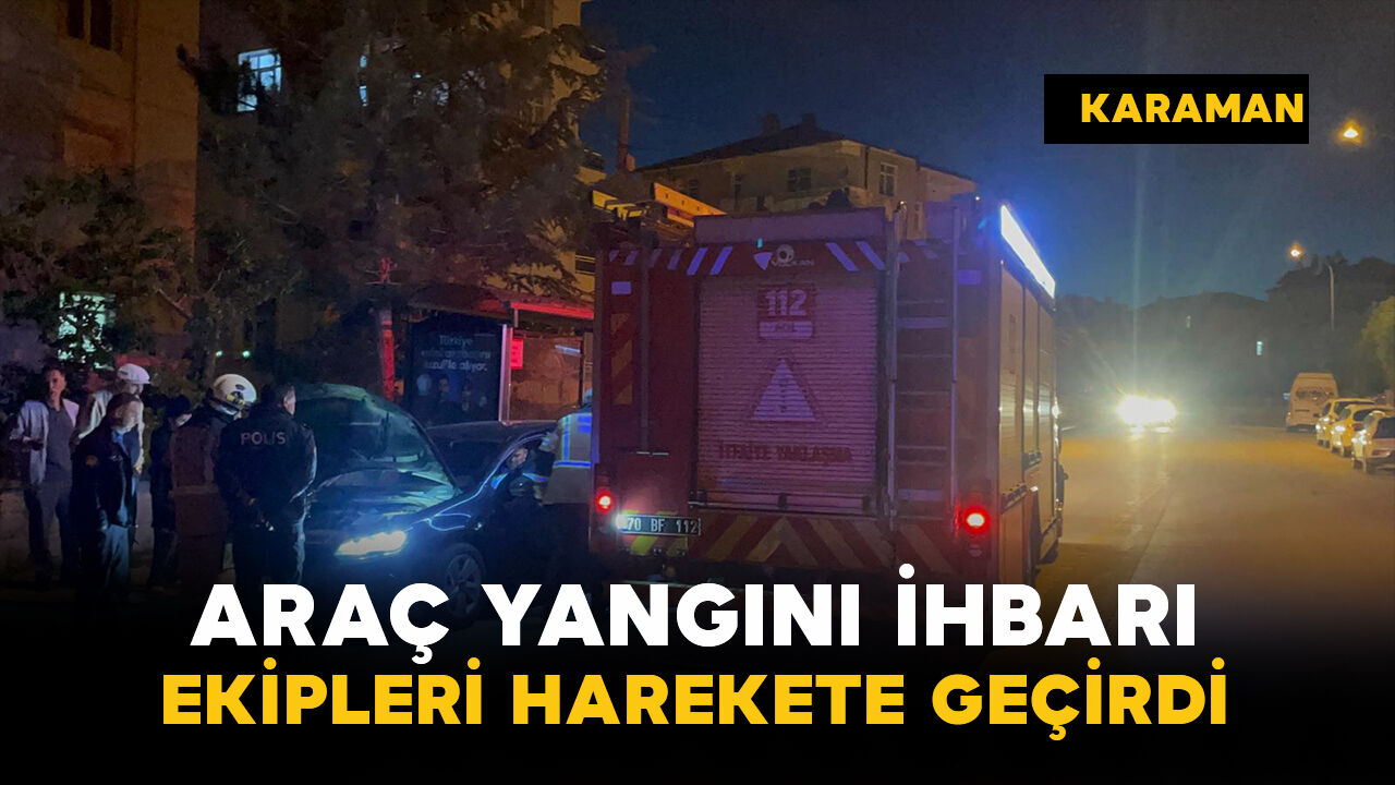 Karaman’da Otomobil Yangını İhbarı Ekipleri Harekete Geçirdi