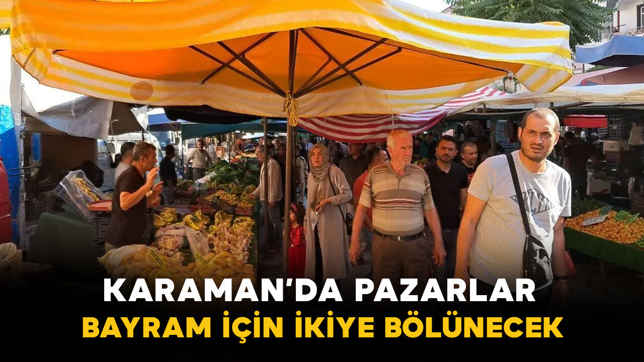 Karaman’da pazarlar bayram önü ikiye bölünüyor