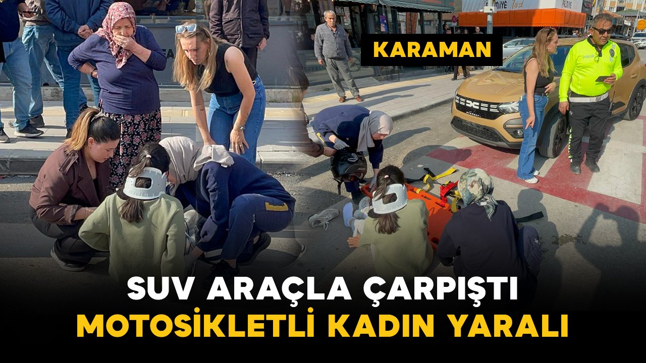Karaman’da SUV araçla çarpışan motosikletli kadın yaralandı
