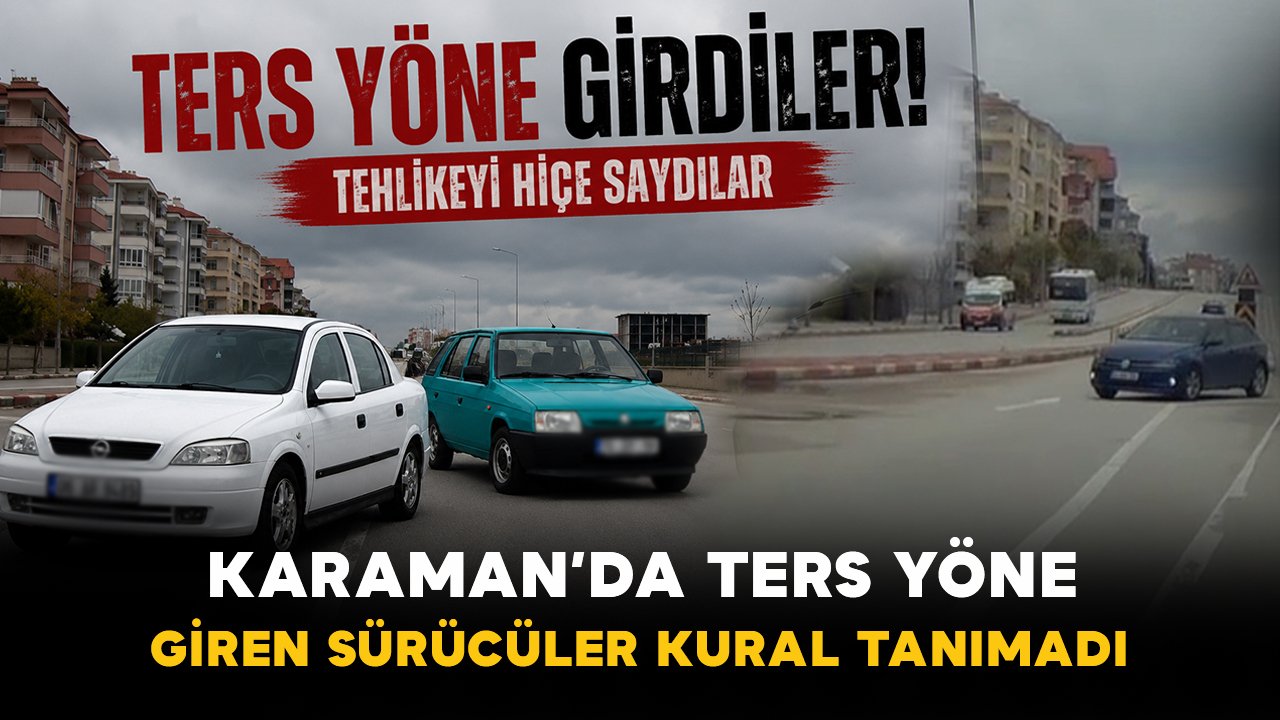 Karaman’da ters yöne giren sürücüler araç kamerasına yansıdı