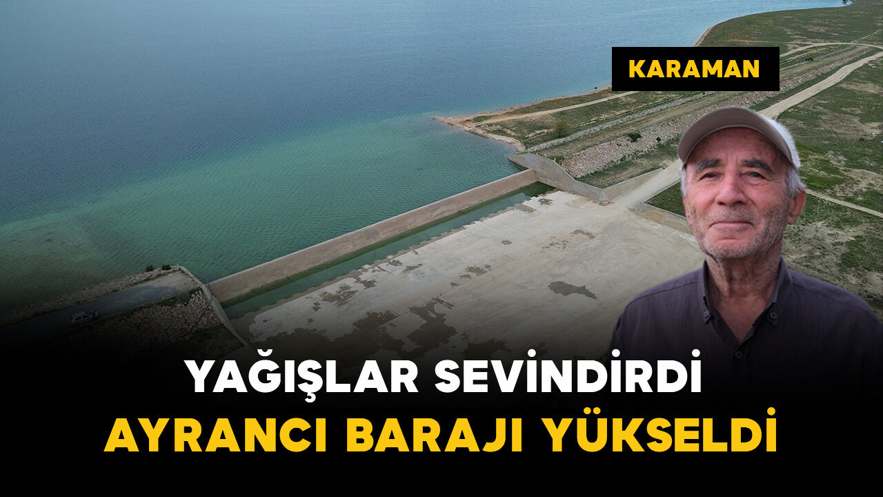 Karaman'da yağışlar sevindirdi: Ayrancı Barajı'nda su seviyesi yükseldi