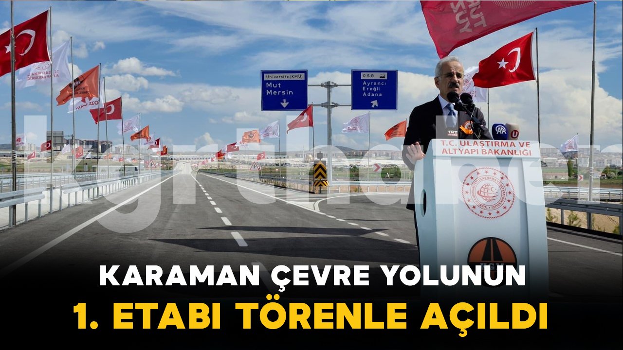Karaman’da yeni çevre yolunun 1. etabı törenle açıldı