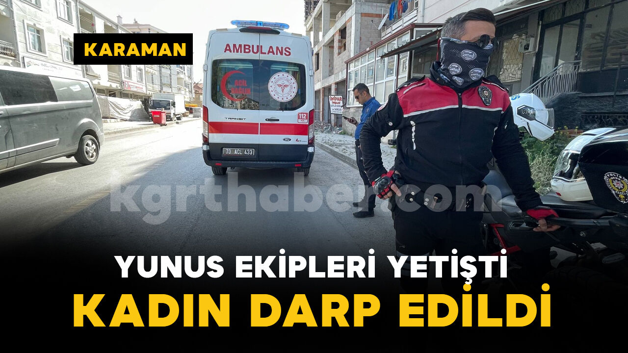 Karaman'da yunus timleri darp edilen kadının yardımına koştu