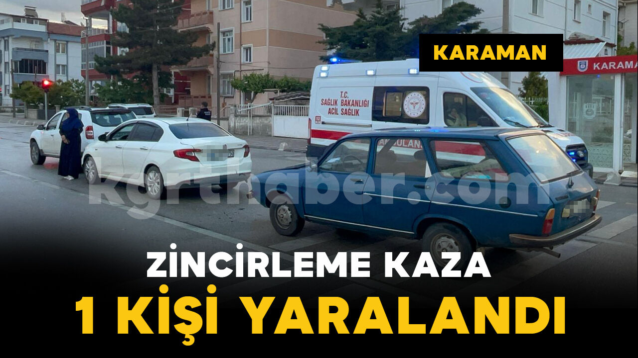 Karaman’da zincirleme trafik kazası: 1 kişi yaralandı