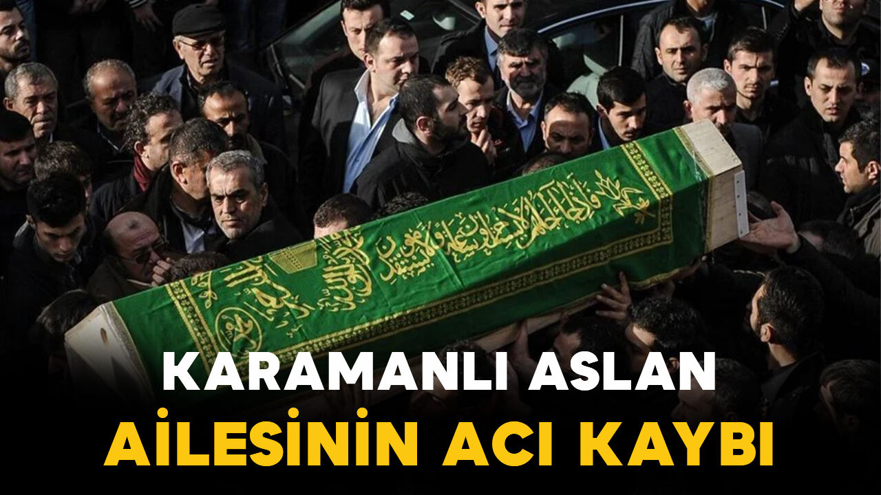 Karamanlı Aslan ailesinin acı kaybı