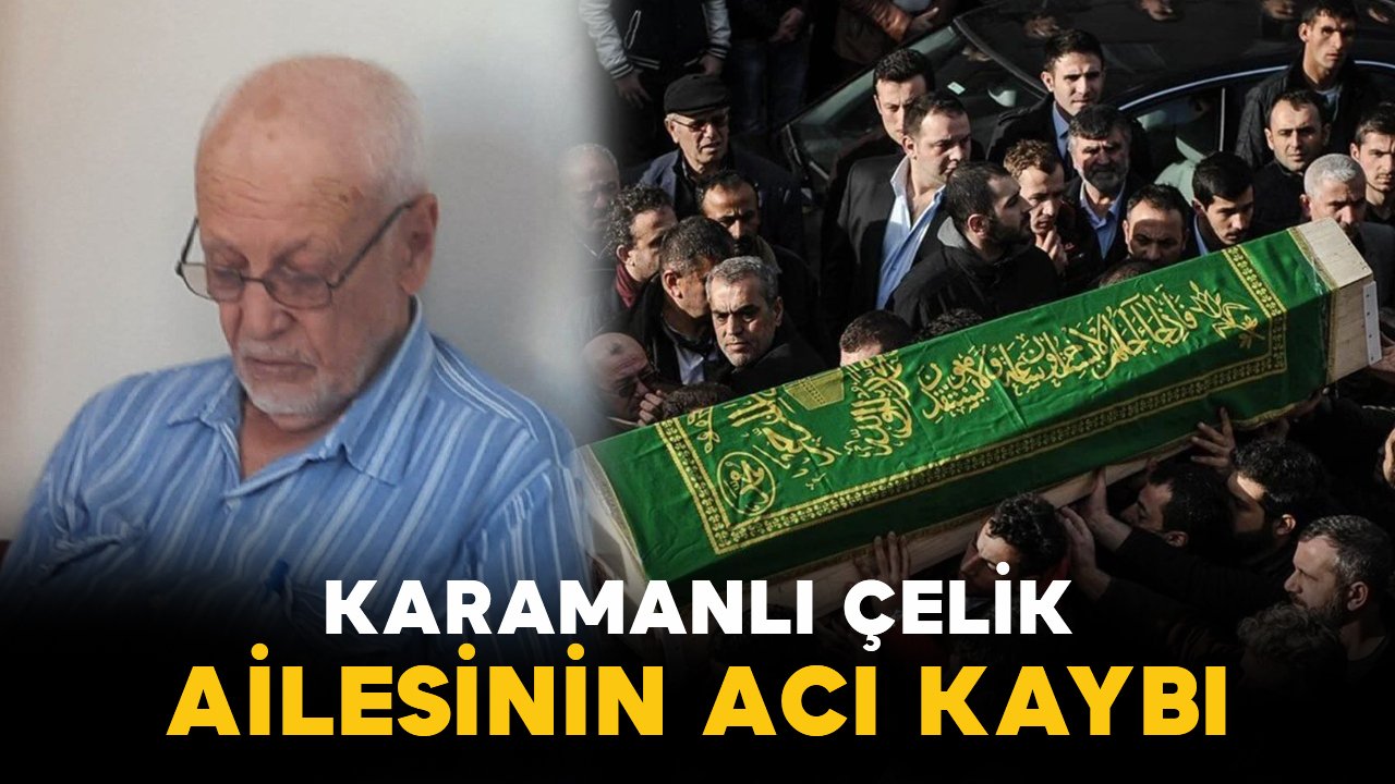 Karamanlı Çelik ailesinin acı kaybı