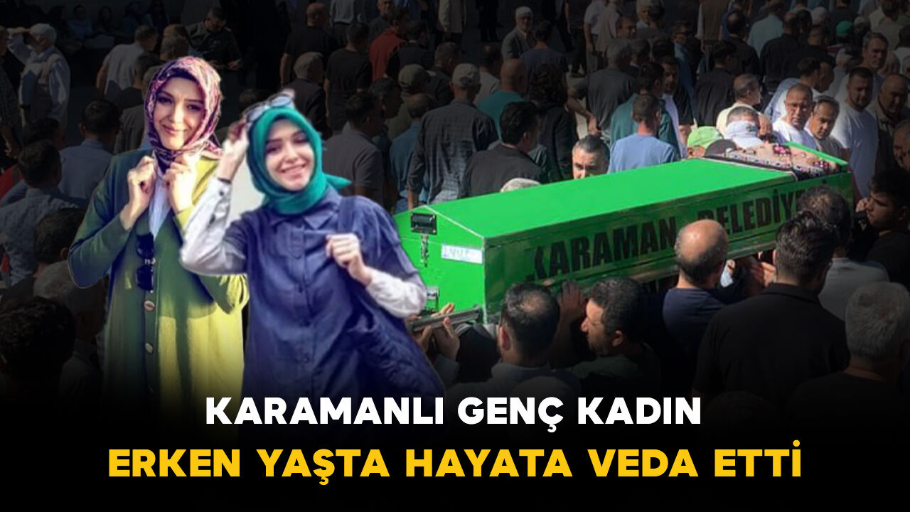 Karamanlı genç kadın hayata veda etti