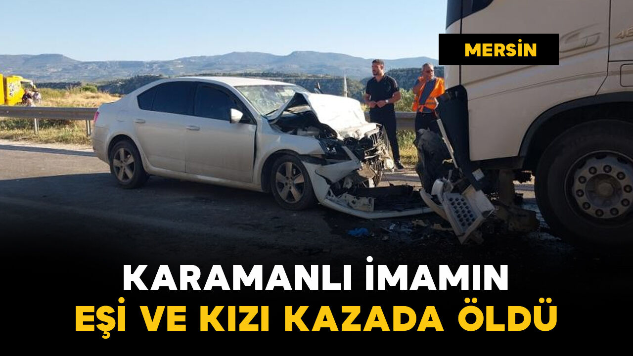 Karamanlı imamın eşi ve kızı kazada öldü