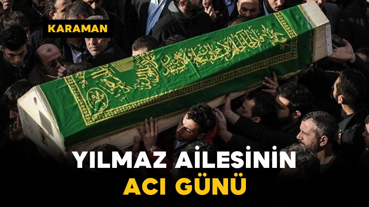 Karamanlı Yılmaz Ailesinin Acı Kaybı
