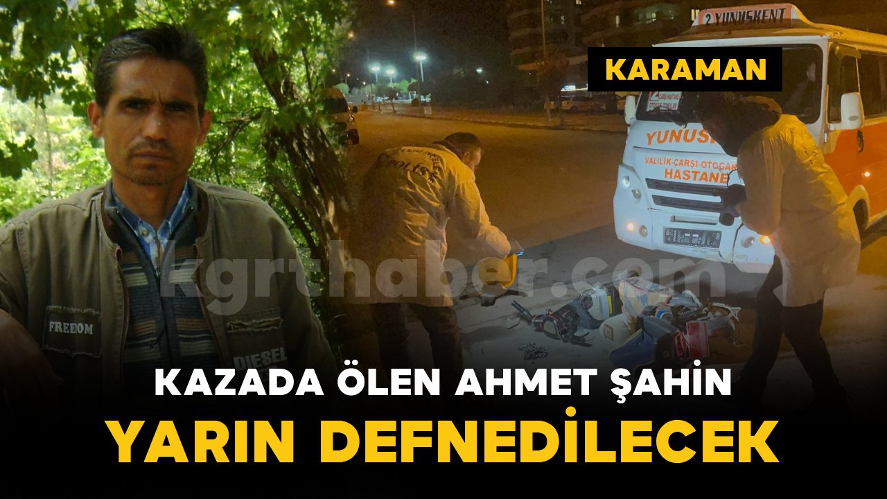 Kazada hayatını kaybeden Ahmet Şahin yarın defnedilecek