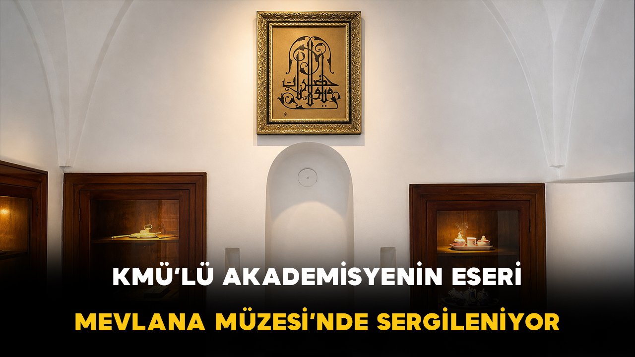 KMÜ’lü akademisyenin eseri Mevlana Müzesi’nde sergileniyor