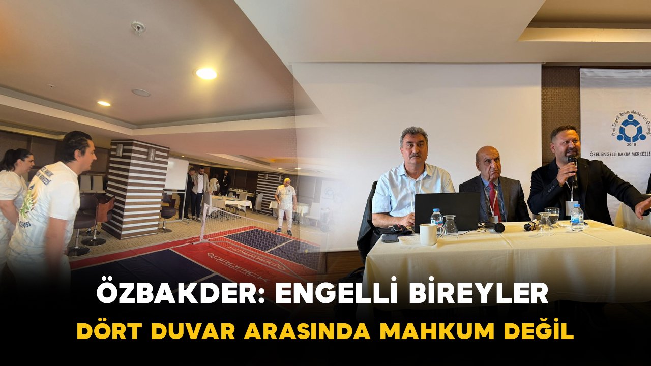 ÖZBAKDER: "Engelli Bireyler Dört Duvar Arasında Mahkum Değil"