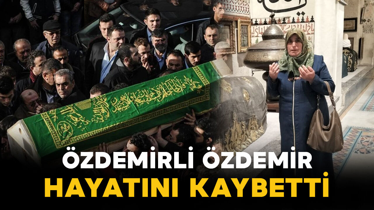 Özdemirli Özdemir hayatını kaybetti
