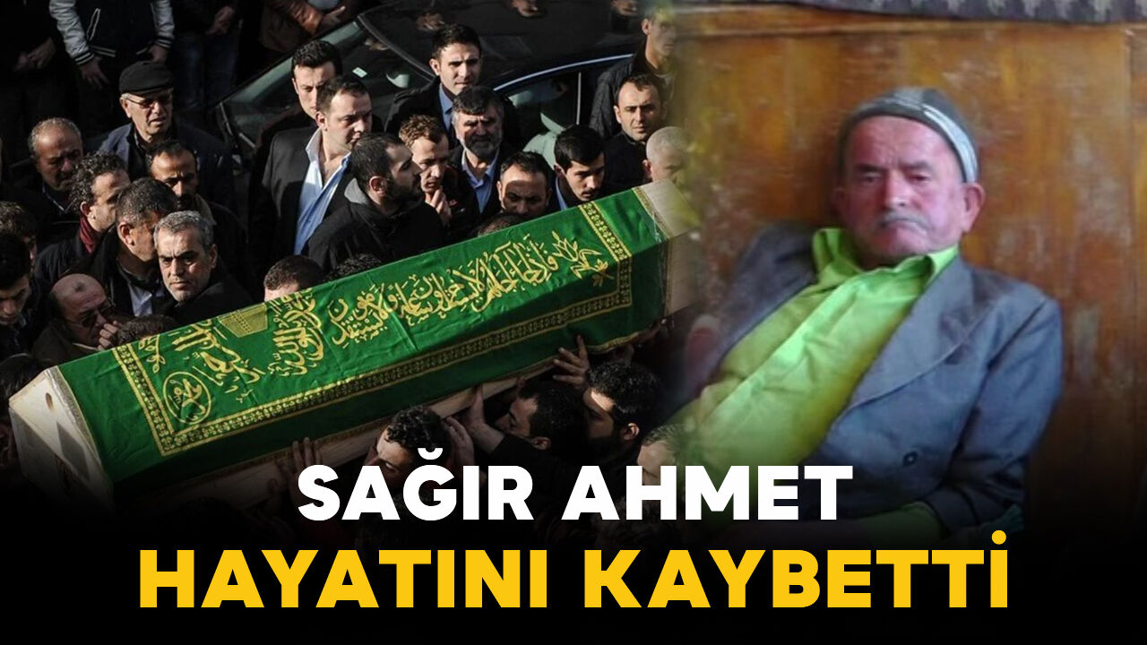 Sağır Ahmet hayatını kaybetti