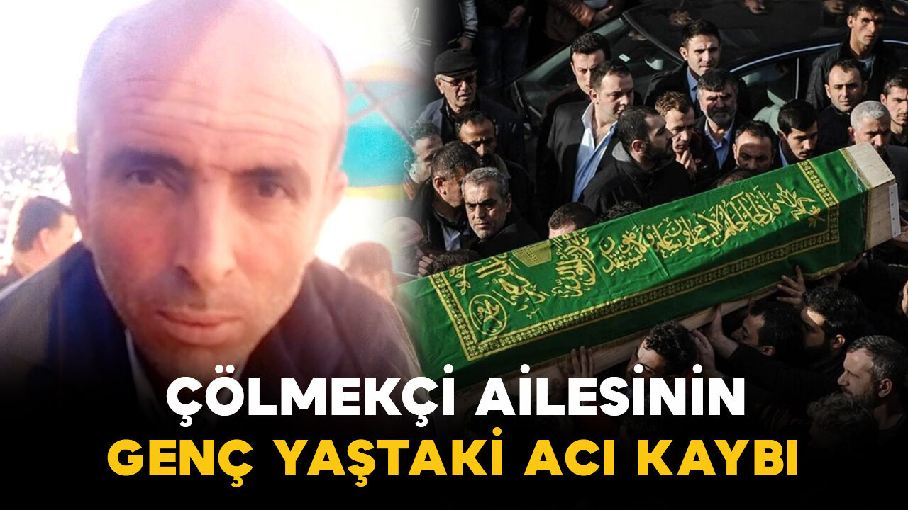 Çölmekci ailesinin genç yaştaki acı kaybı