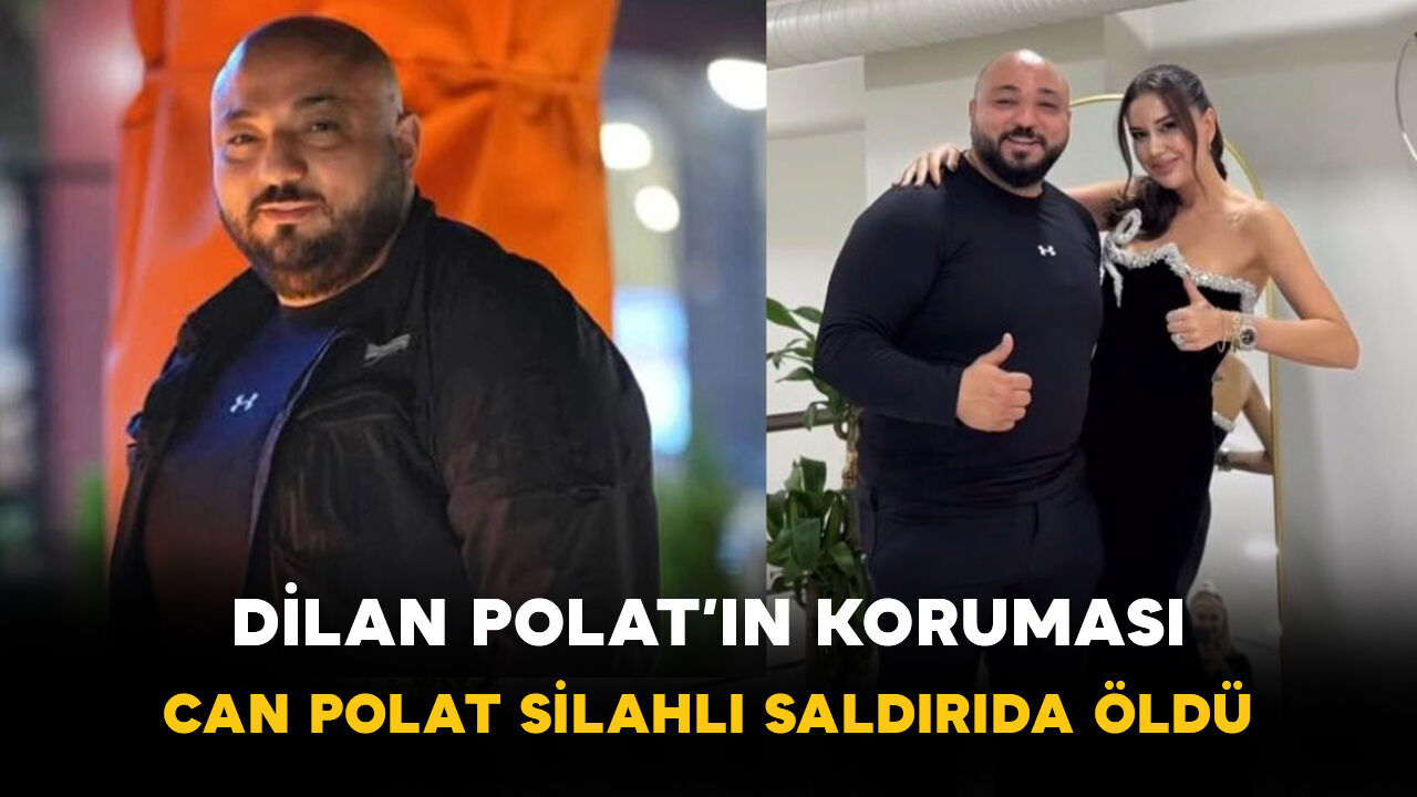 Dilan Polat’ın Koruması Can Polat Silahlı Saldırıda Öldü