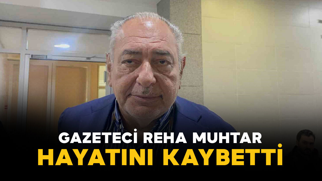 Gazeteci Reha Muhtar hayatını kaybetti