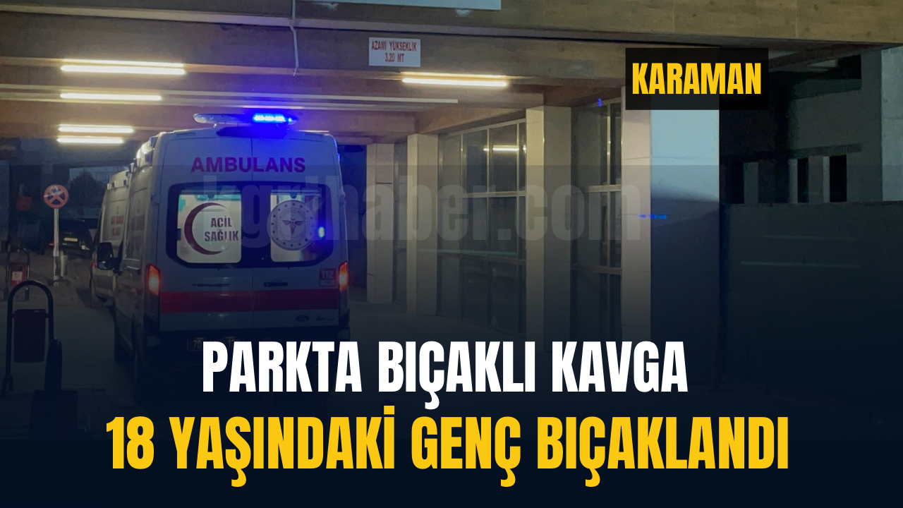 Karaman'da parkta bıçaklı kavga: 1 genç yaralandı